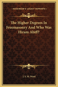 Higher Degrees In Freemasonry And Who Was Hiram Abiff?