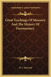 Great Teachings Of Masonry And The History Of Freemasonry
