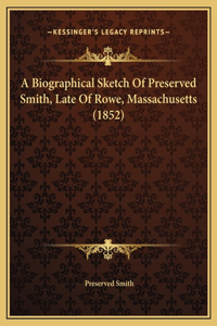 A Biographical Sketch Of Preserved Smith, Late Of Rowe, Massachusetts (1852)