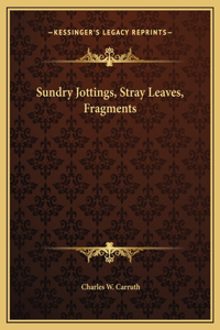 Sundry Jottings, Stray Leaves, Fragments