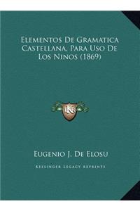 Elementos De Gramatica Castellana, Para Uso De Los Ninos (1869)