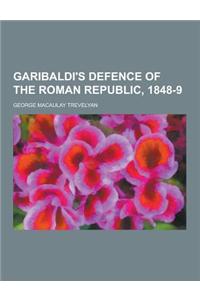 Garibaldi's Defence of the Roman Republic, 1848-9