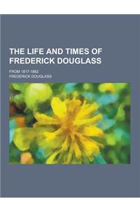 The Life and Times of Frederick Douglass; From 1817-1882