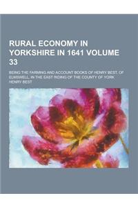 Rural Economy in Yorkshire in 1641; Being the Farming and Account Books of Henry Best, of Elmswell, in the East Riding of the County of York Volume 33