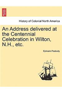An Address Delivered at the Centennial Celebration in Wilton, N.H., Etc.