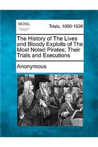 History of the Lives and Bloody Exploits of the Most Noted Pirates; Their Trials and Executions
