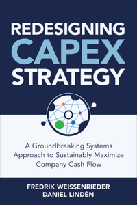 Redesigning Capex Strategy: A Groundbreaking Systems Approach to Sustainably Maximize Company Cash Flow