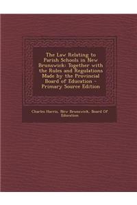 The Law Relating to Parish Schools in New Brunswick