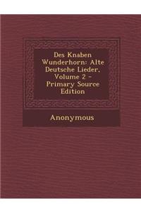 Des Knaben Wunderhorn: Alte Deutsche Lieder, Volume 2