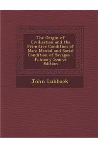 The Origin of Civilisation and the Primitive Condition of Man: Mental and Social Condition of Savages