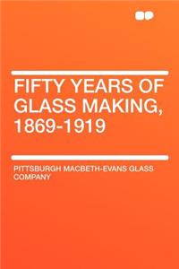 Fifty Years of Glass Making, 1869-1919