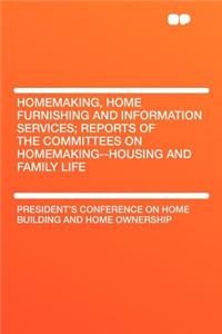 Homemaking, Home Furnishing and Information Services; Reports of the Committees on Homemaking--Housing and Family Life