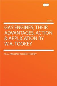 Gas Engines; Their Advantages, Action & Application by W.A. Tookey