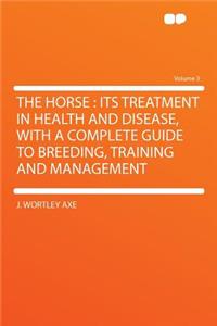 The Horse: Its Treatment in Health and Disease, with a Complete Guide to Breeding, Training and Management Volume 3