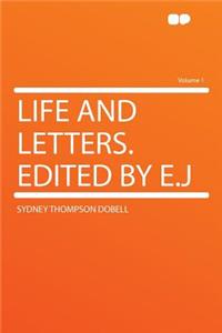 Life and Letters. Edited by E.J Volume 1