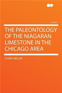 The Paleontology of the Niagaran Limestone in the Chicago Area