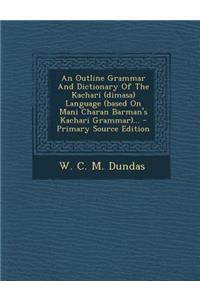 An Outline Grammar And Dictionary Of The Kachari (dimasa) Language (based On Mani Charan Barman's Kachari Grammar)...