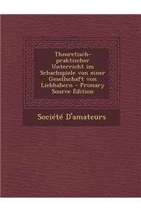 Theoretisch-Praktischer Unterricht Im Schachspiele Von Einer Gesellschaft Von Liebhabern