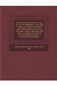 Leaves from the Journal of Our Life in the Highlands, from 1848 to 1861: To Which Are Prefixed and Added Extracts from the Same Journal Giving an Acco