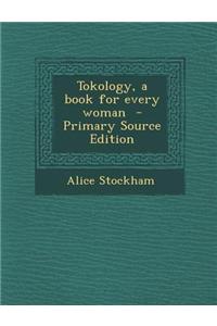 Tokology, a Book for Every Woman - Primary Source Edition