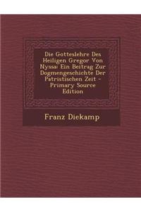 Die Gotteslehre Des Heiligen Gregor Von Nyssa: Ein Beitrag Zur Dogmengeschichte Der Patristischen Zeit - Primary Source Edition