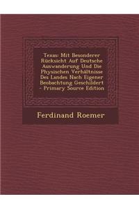 Texas: Mit Besonderer Rucksicht Auf Deutsche Auswanderung Und Die Physischen Verhaltnisse Des Landes Nach Eigener Beobachtung Geschildert - Primary Source Edition