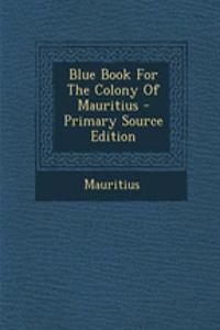 Blue Book for the Colony of Mauritius - Primary Source Edition