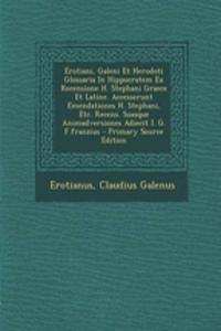Erotiani, Galeni Et Herodoti Glossaria in Hippocratem Ex Recensione H. Stephani Graece Et Latine. Accesserunt Emendationes H. Stephani, Etc. Recens. Suasque Animadversiones Adiecit I. G. F.Franzius - Primary Source Edition