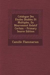 Catalogue Des Etoiles Doubles Et Multiples, En Mouvement Relatif Certain - Primary Source Edition