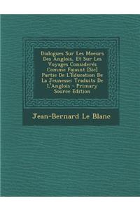 Dialogues Sur Les Moeurs Des Anglois, Et Sur Les Voyages Consideres Comme Faiasnt [Sic] Partie de L'Education de La Jeunesse: Traduits de L'Anglois
