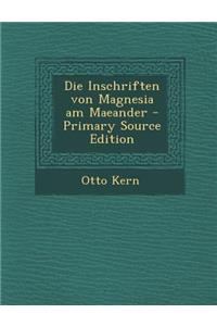 Die Inschriften Von Magnesia Am Maeander - Primary Source Edition