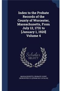 Index to the Probate Records of the County of Worcester, Massachusetts, from July 12, 1731 to [January 1, 1920] Volume 4