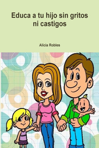 Educa a Tu Hijo Sin Gritos Ni Castigos