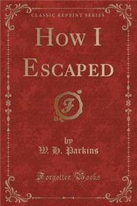 How I Escaped (Classic Reprint)