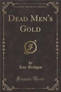 Dead Men's Gold (Classic Reprint)