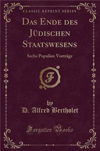 Das Ende Des JÃ¼dischen Staatswesens: Sechs PopulÃ¤re VortrÃ¤ge (Classic Reprint)
