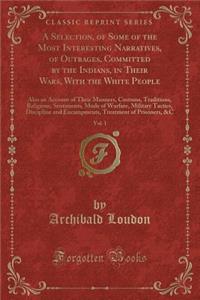 A Selection, of Some of the Most Interesting Narratives, of Outrages, Committed by the Indians, in Their Wars, with the White People, Vol. 1