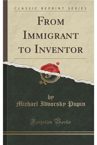 From Immigrant to Inventor (Classic Reprint)