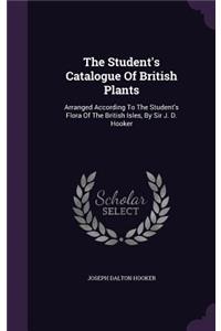 The Student's Catalogue Of British Plants