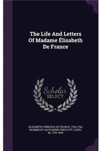 The Life And Letters Of Madame Élisabeth De France