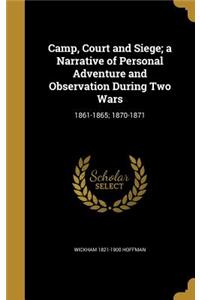 Camp, Court and Siege; a Narrative of Personal Adventure and Observation During Two Wars