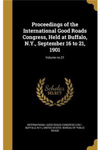 Proceedings of the International Good Roads Congress, Held at Buffalo, N.Y., September 16 to 21, 1901; Volume no.21
