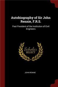 Autobiography of Sir John Rennie, F.R.S.