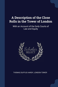 A Description of the Close Rolls in the Tower of London