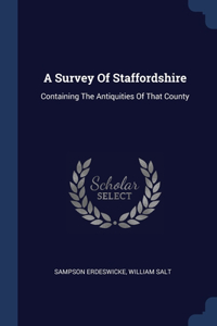 A SURVEY OF STAFFORDSHIRE: CONTAINING TH