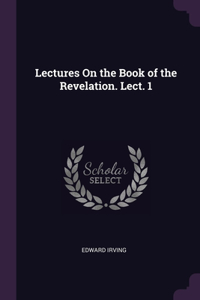 Lectures On the Book of the Revelation. Lect. 1