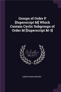 Groups of Order P [Superscript M] Which Contain Cyclic Subgroups of Order M [Superscript M-3]
