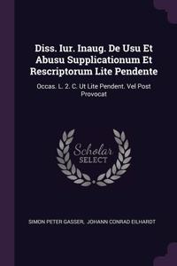 Diss. Iur. Inaug. De Usu Et Abusu Supplicationum Et Rescriptorum Lite Pendente
