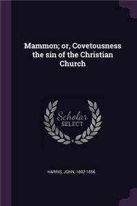 Mammon; Or, Covetousness the Sin of the Christian Church