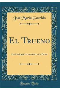 El Trueno: Casi Sainete En Un Acto Y En Prosa (Classic Reprint)